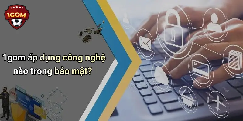 1gom áp dụng công nghệ nào trong bảo mật?
