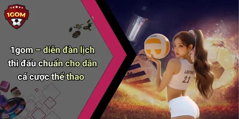 1gom – diễn đàn lịch thi đấu chuẩn cho dân cá cược thể thao