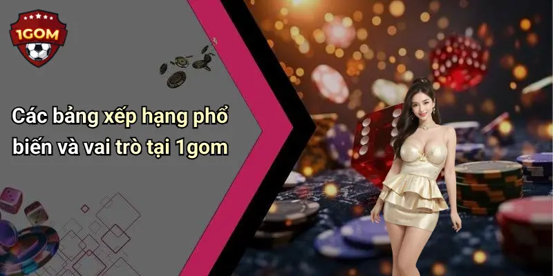Các bảng xếp hạng phổ biến và vai trò tại 1gom