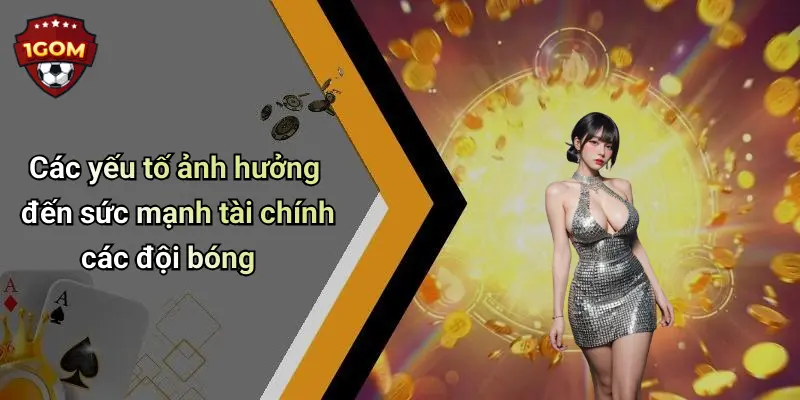 Các yếu tố ảnh hưởng đến sức mạnh tài chính các đội bóng