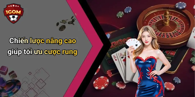 Chiến lược nâng cao giúp tối ưu cược rung