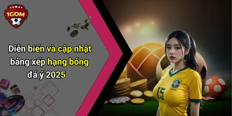 Diễn biến và cập nhật bảng xếp hạng bóng đá ý 2025