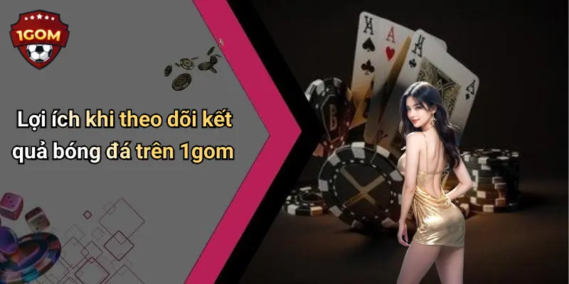 Lợi ích khi theo dõi kết quả bóng đá trên 1gom