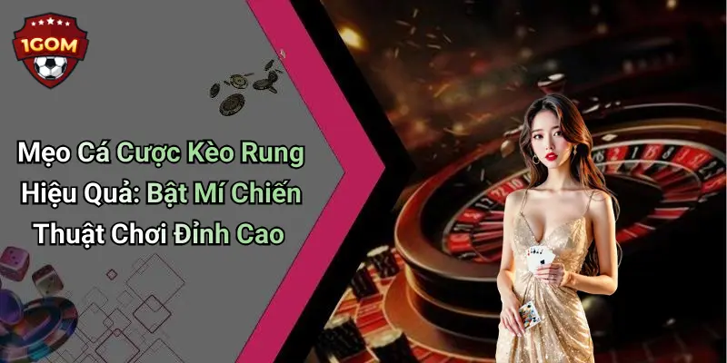 Mẹo Cá Cược Kèo Rung Hiệu Quả: Bật Mí Chiến Thuật Chơi Đỉnh Cao