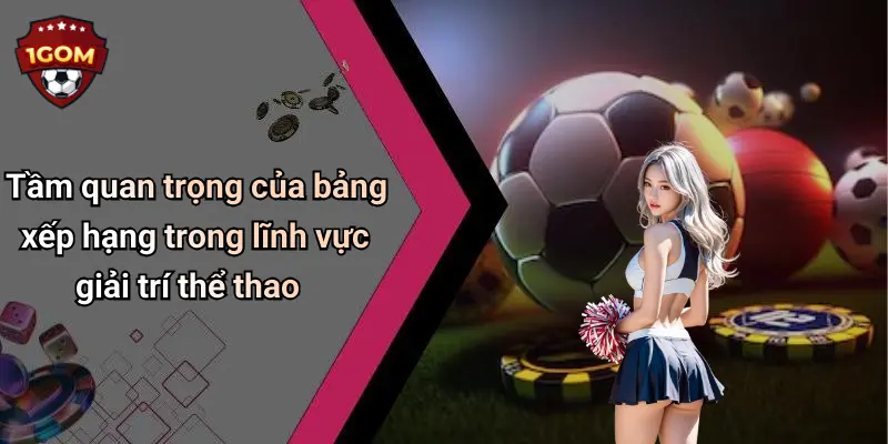 Tầm quan trọng của bảng xếp hạng trong lĩnh vực giải trí thể thao
