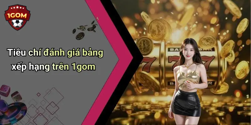 Tiêu chí đánh giá bảng xếp hạng trên 1gom