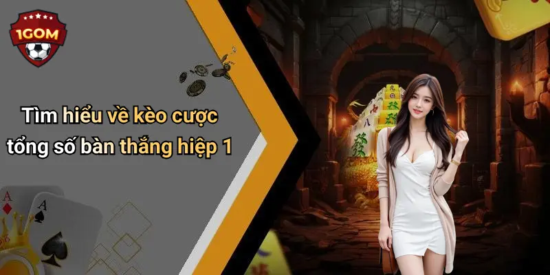 Tìm hiểu về kèo cược tổng số bàn thắng hiệp 1