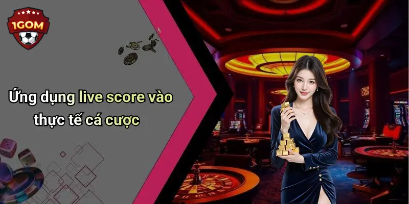 Ứng dụng live score vào thực tế cá cược