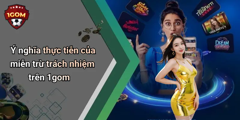Ý nghĩa thực tiễn của miễn trừ trách nhiệm trên 1gom