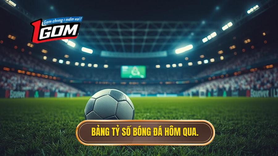 Tổng hợp tỷ số bóng đá hôm qua tại các giải đấu hàng đầu