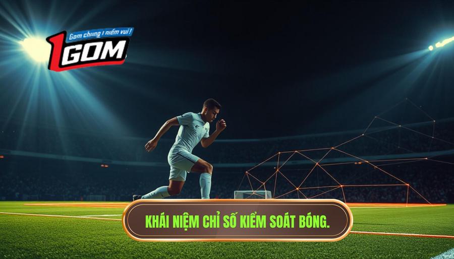 1. Khái niệm chỉ số kiểm soát bóng.