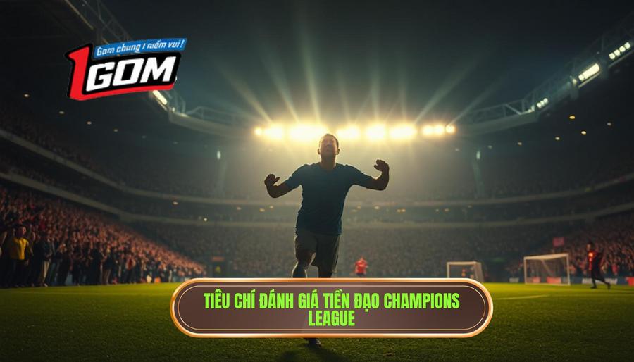 1. Tiêu chí đánh giá tiền đạo Champions League